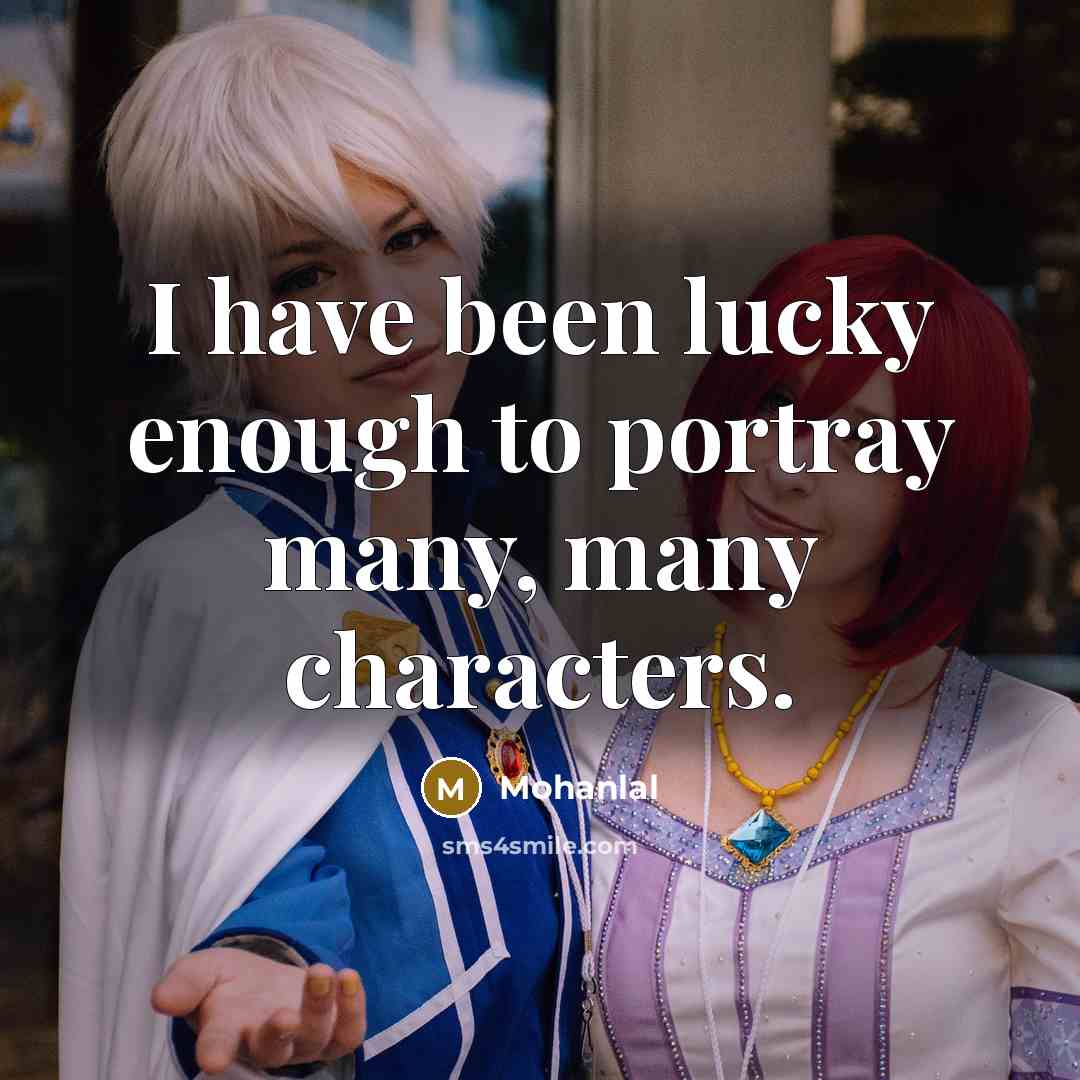 “I have been lucky enough to portray many, many characters.” quote by Mohanlal
