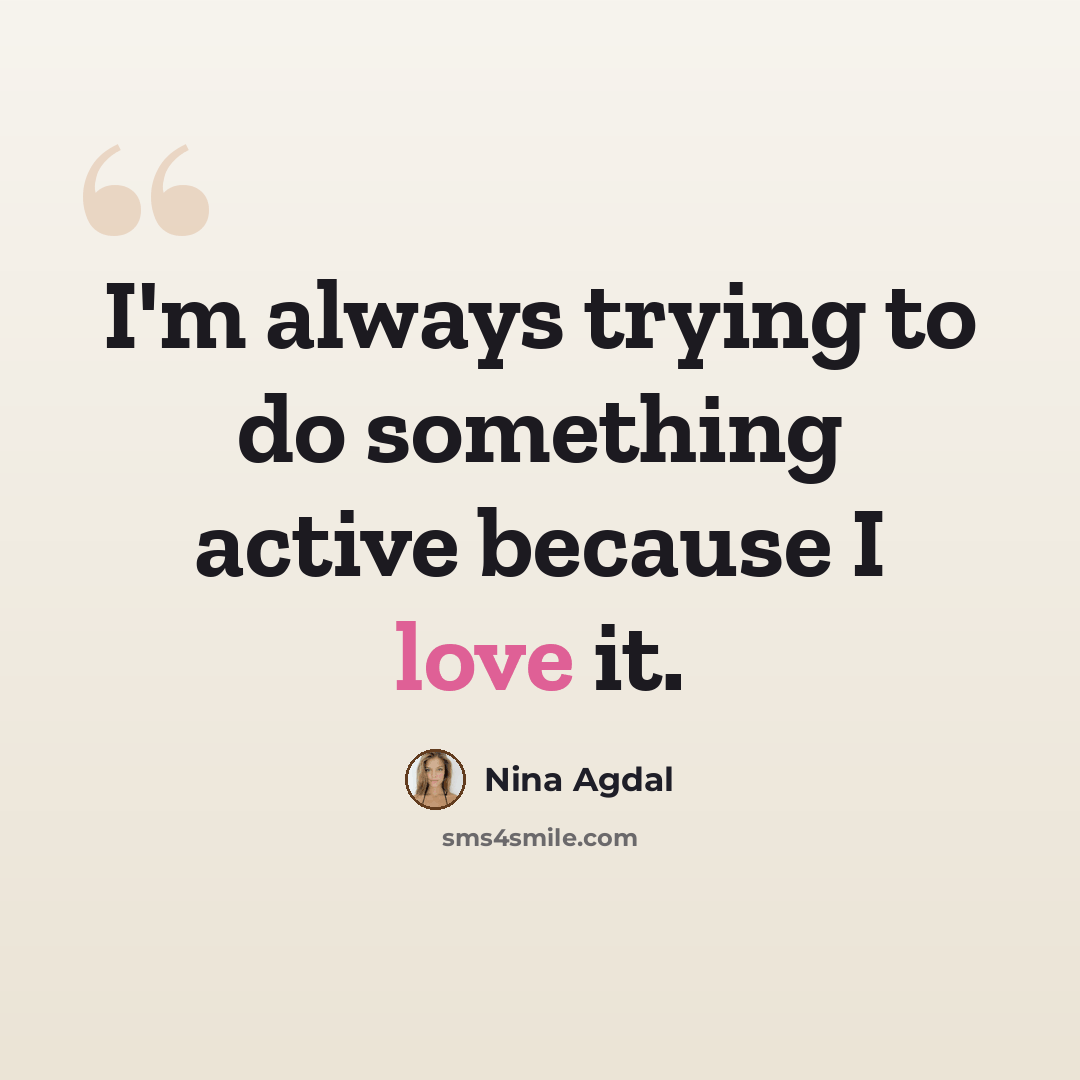 “I'm always trying to do something active because I love it.” quote by Nina Agdal