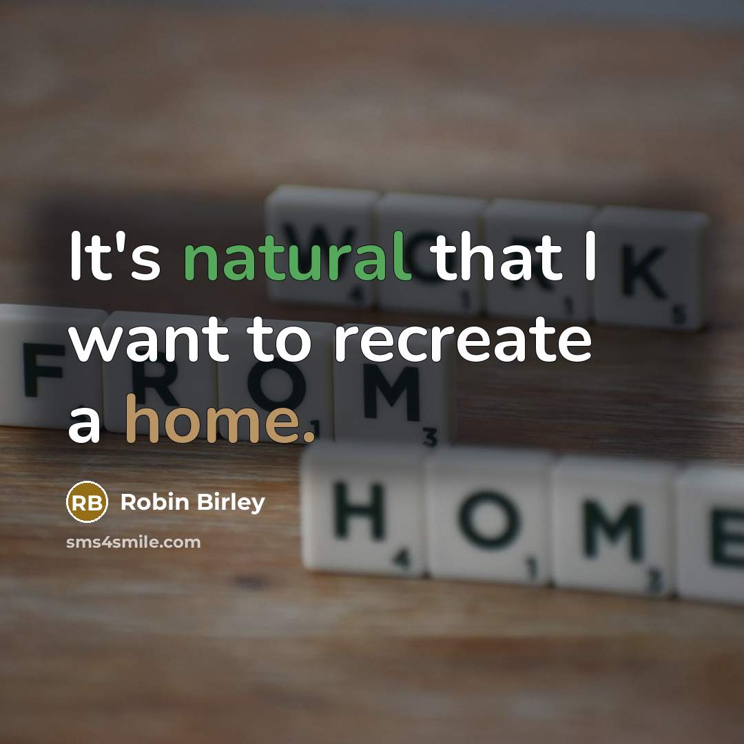 “It's natural that I want to recreate a home.” quote by Robin Birley