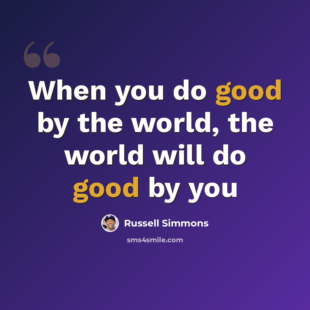 “When you do good by the world, the world will do good by you” quote by Russell Simmons