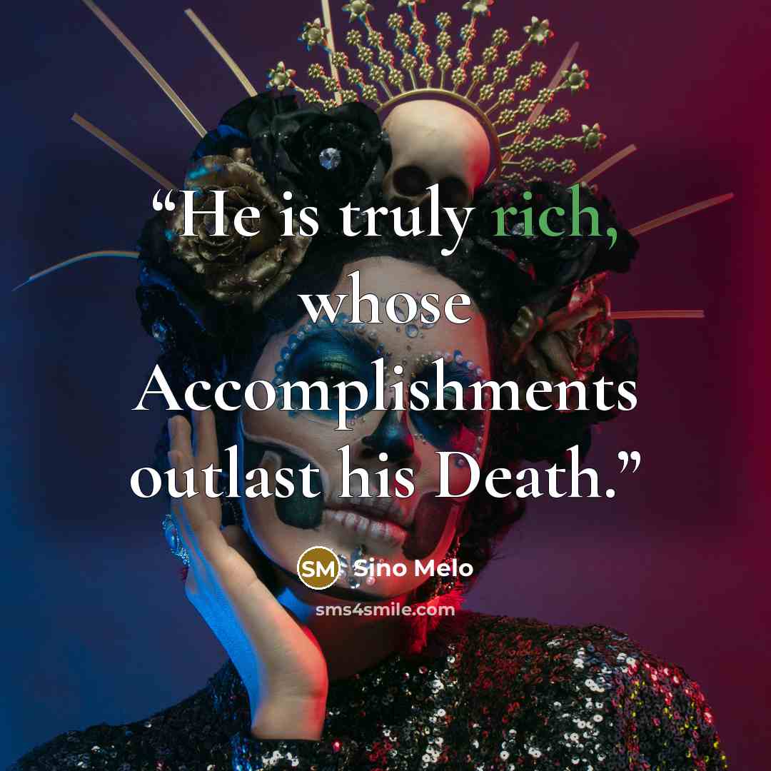 “He is truly rich, whose Accomplishments outlast his Death.” quote by Sino Melo