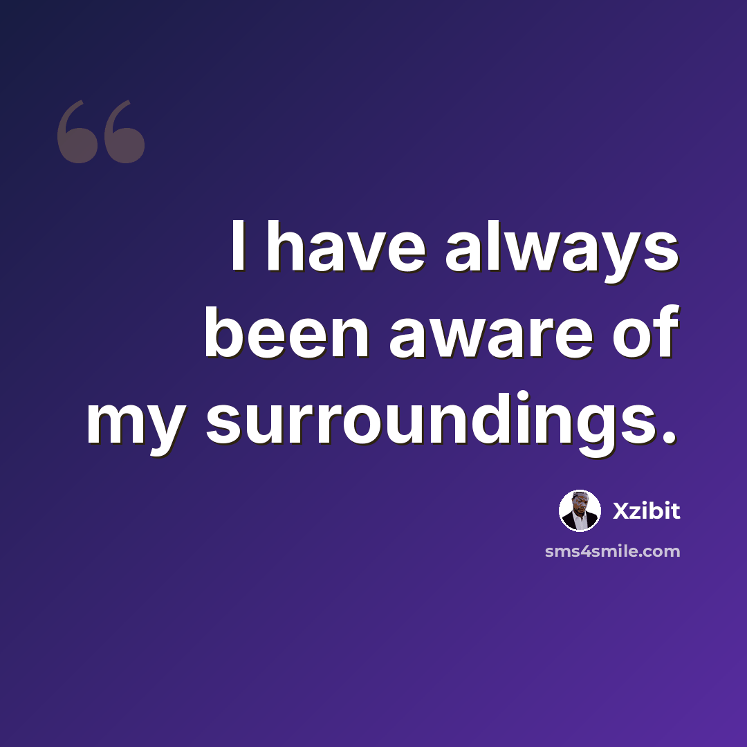 “I have always been aware of my surroundings.” quote by Xzibit