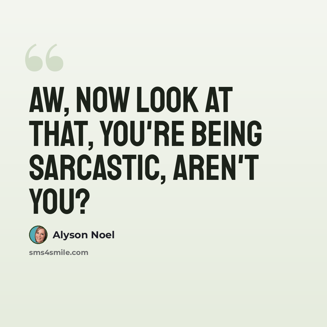 “Aw, now look at that, you're being sarcastic, aren't you?” quote by Alyson Noel