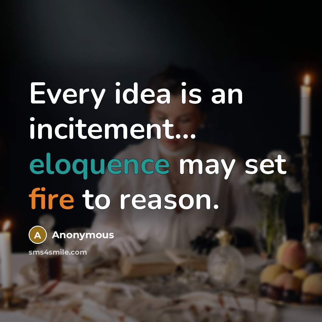 “Every idea is an incitement... eloquence may set fire to reason.” quote by Anonymous