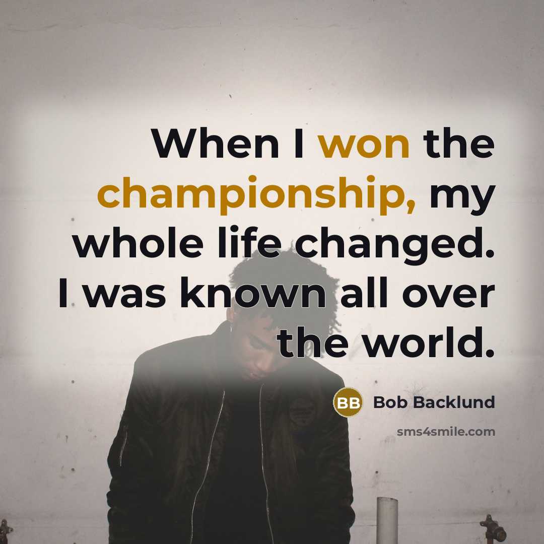 “When I won the championship, my whole life changed. I was known all over the world.” quote by Bob Backlund