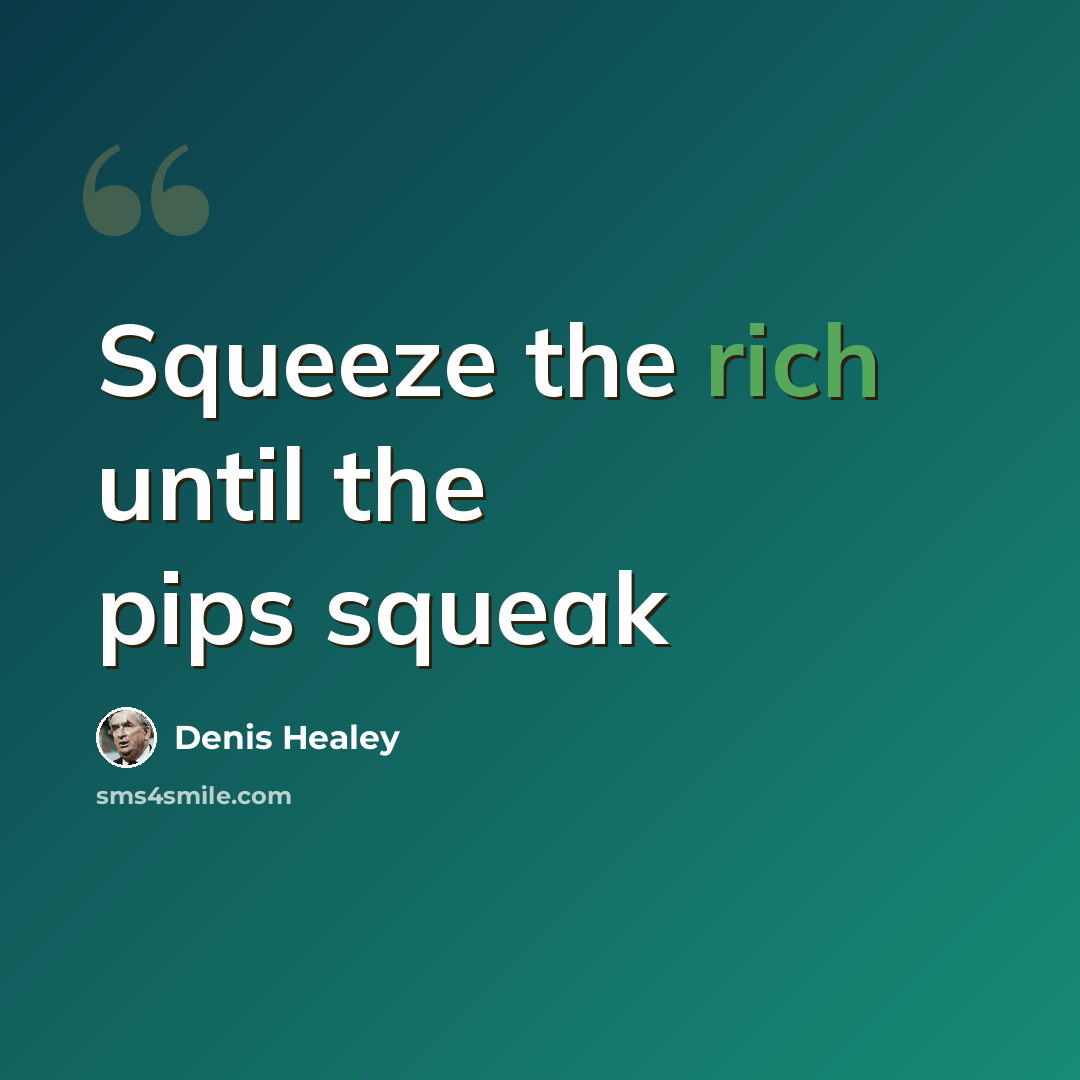 “Squeeze the rich until the pips squeak” quote by Denis Healey