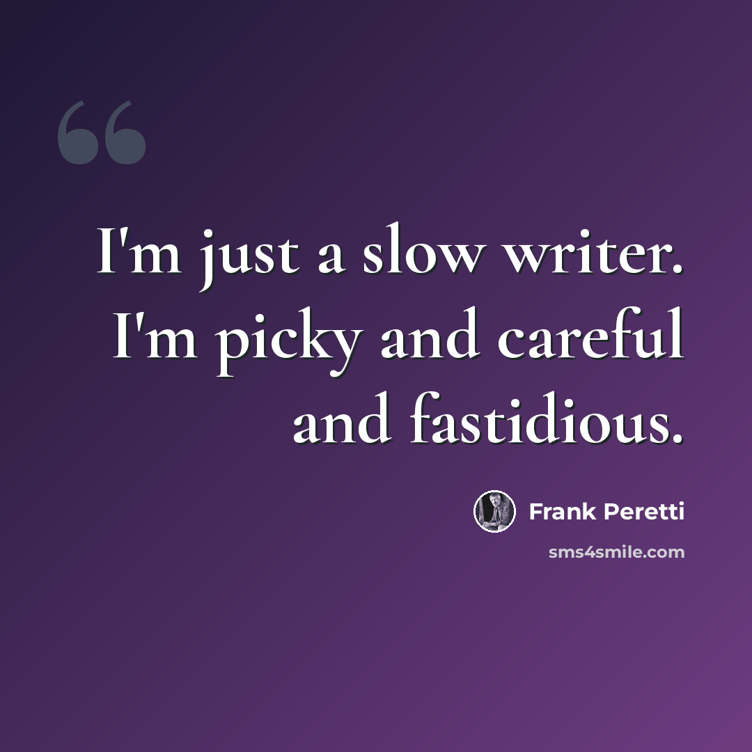 “I'm just a slow writer. I'm picky and careful and fastidious.” quote by Frank Peretti