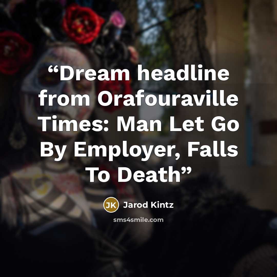 “Dream headline from Orafouraville Times: Man Let Go By Employer, Falls To Death” quote by Jarod Kintz