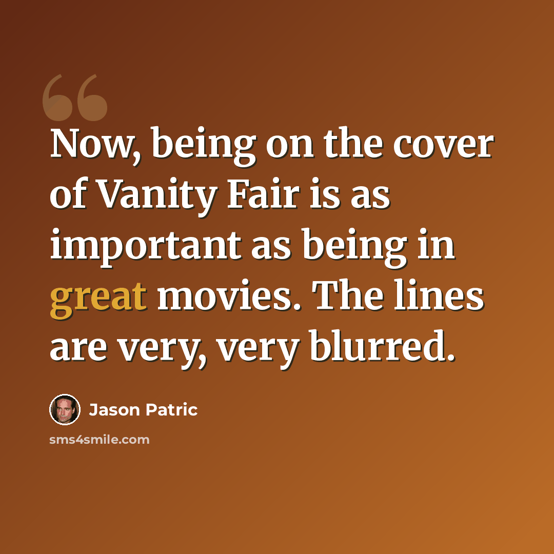 “Now, being on the cover of Vanity Fair is as important as being in great movies. The lines are very, very blurred.” quote by Jason Patric