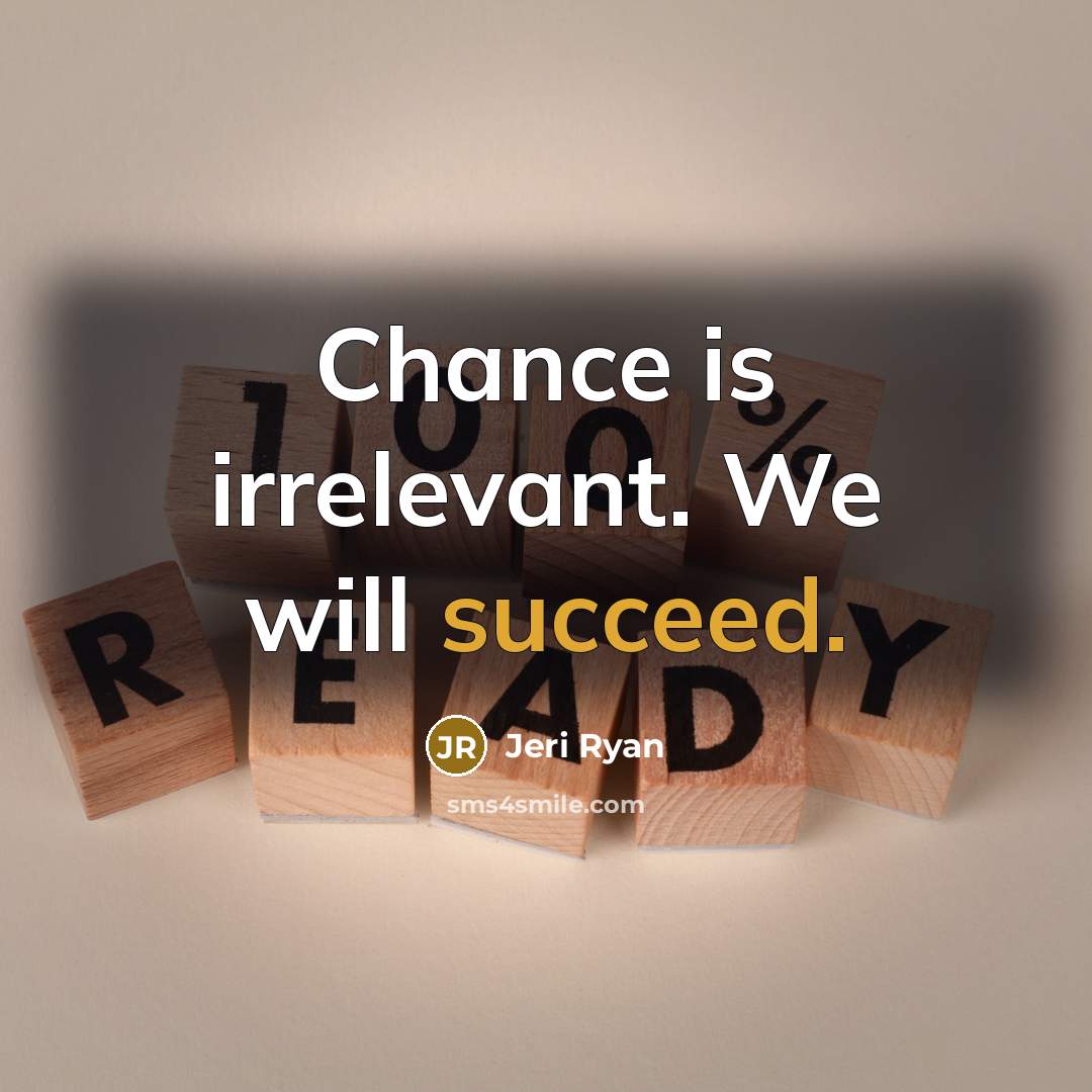 “Chance is irrelevant. We will succeed.” quote by Jeri Ryan
