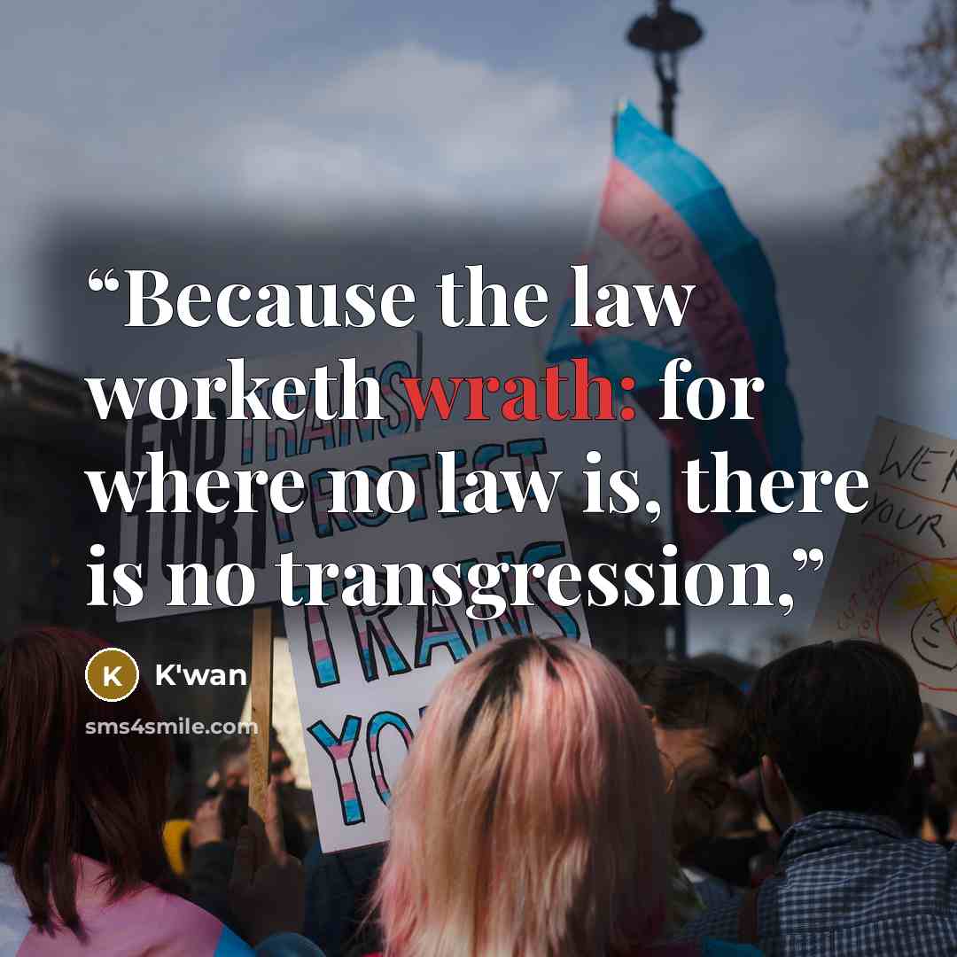 “Because the law worketh wrath: for where no law is, there is no transgression,” quote by K'wan