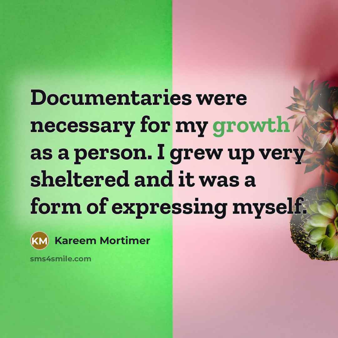 “Documentaries were necessary for my growth as a person. I grew up very sheltered and it was a form of expressing myself.” quote by Kareem Mortimer