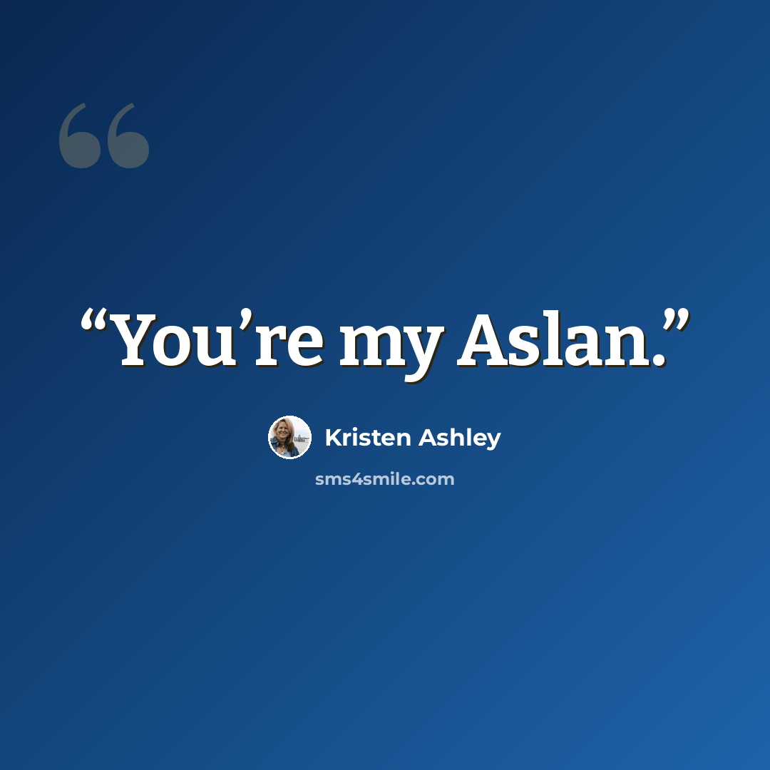 “You’re my Aslan.” quote by Kristen Ashley