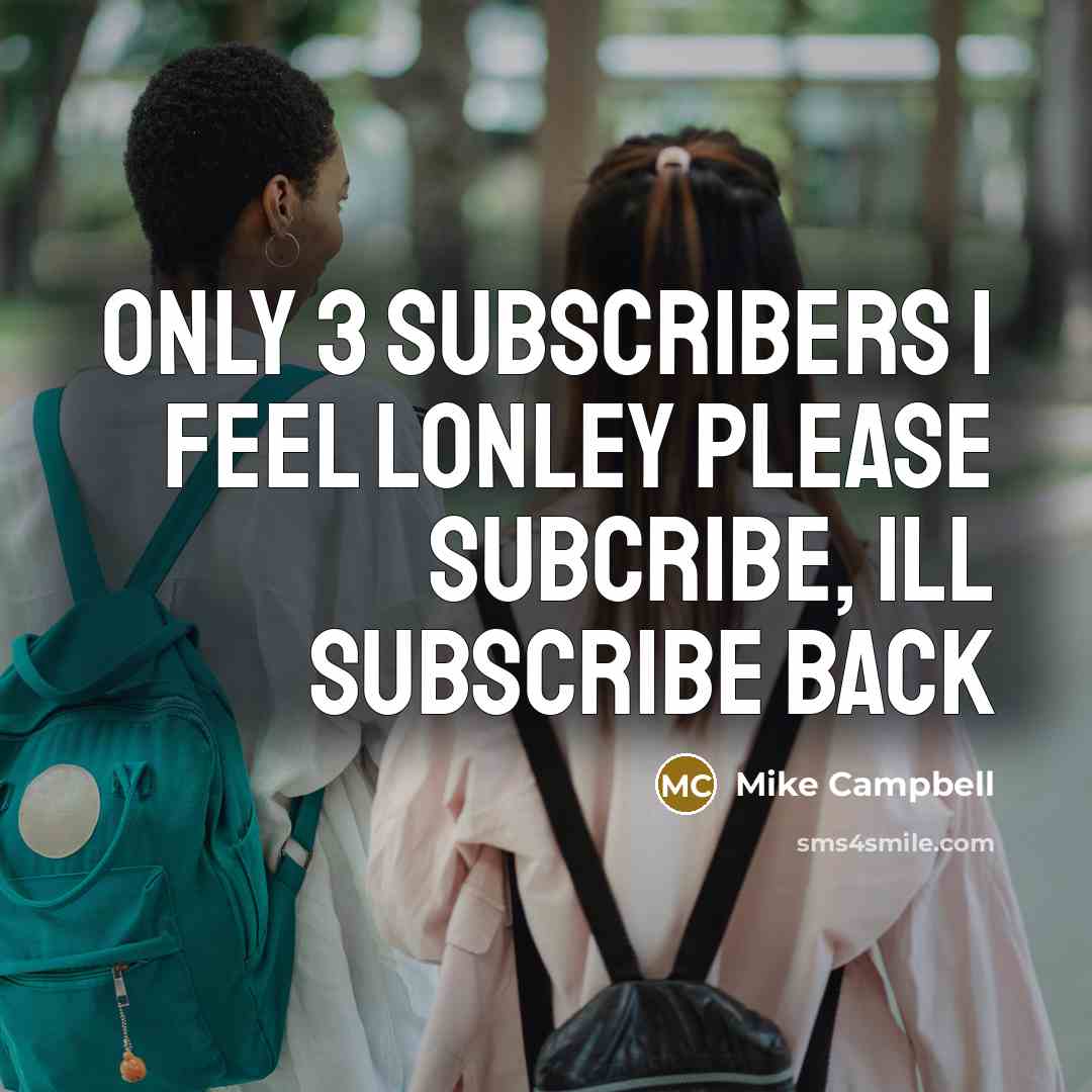 “Only 3 subscribers I feel lonley please subcribe, ill subscribe back” quote by Mike Campbell