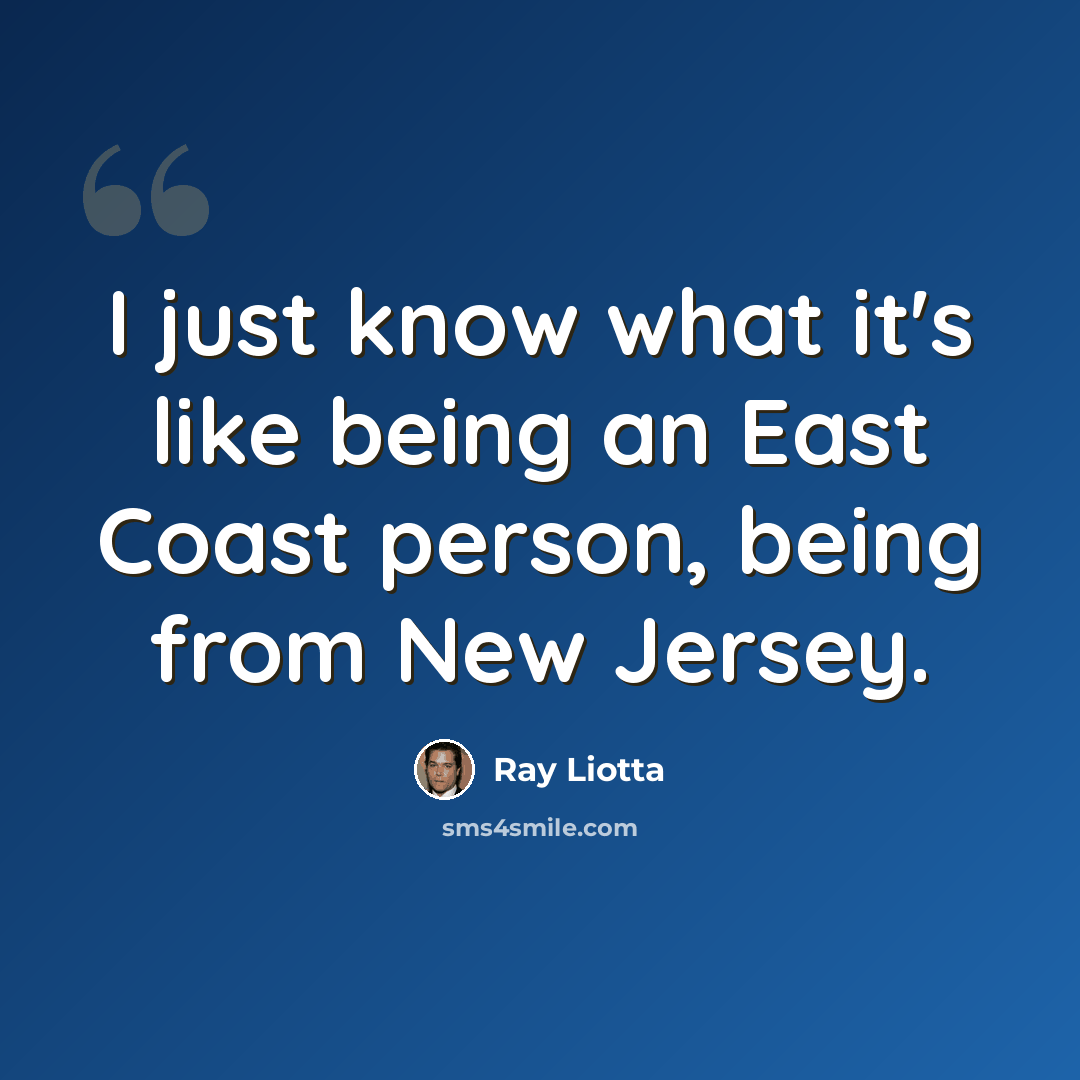 “I just know what it's like being an East Coast person, being from New Jersey.” quote by Ray Liotta