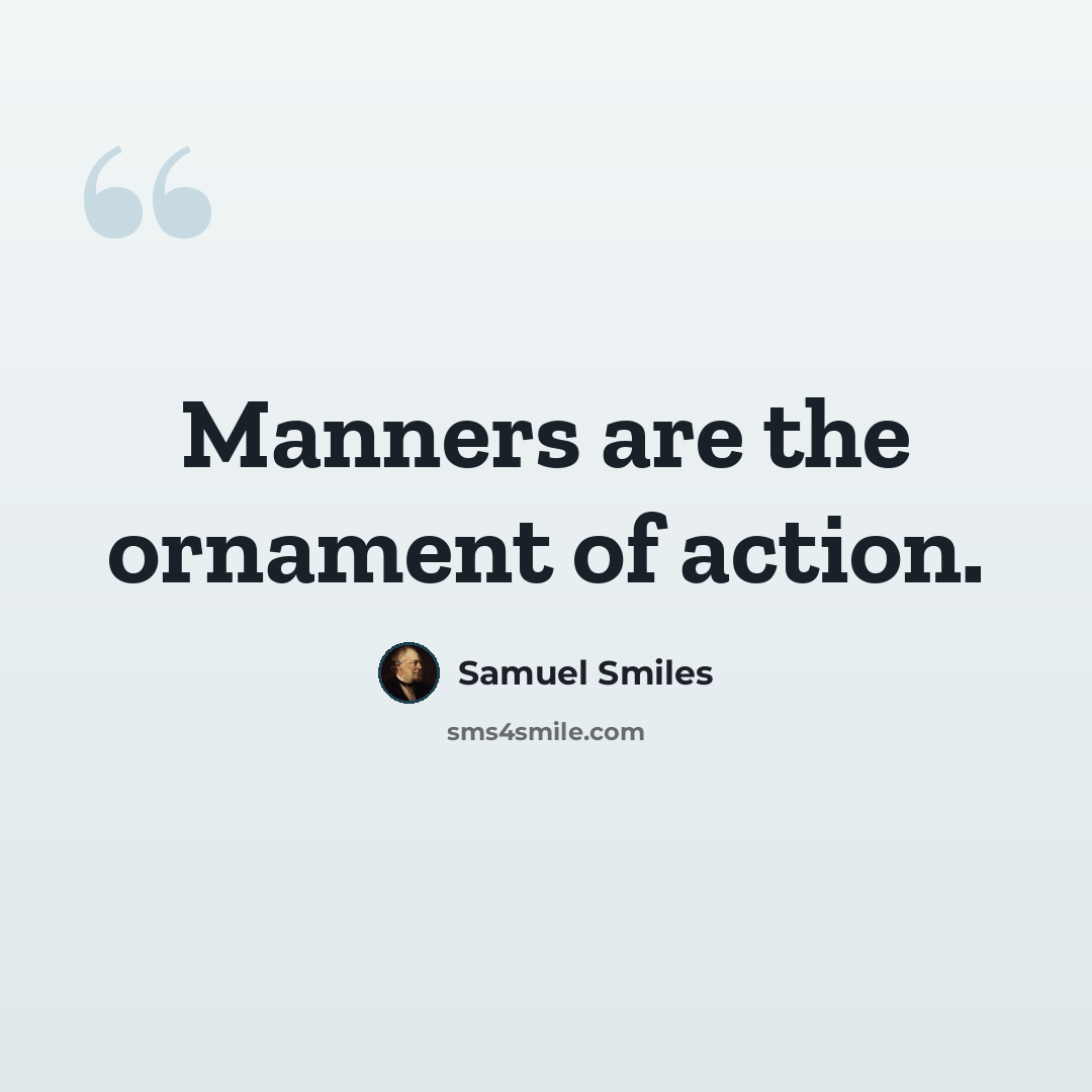 “Manners are the ornament of action.” quote by Samuel Smiles