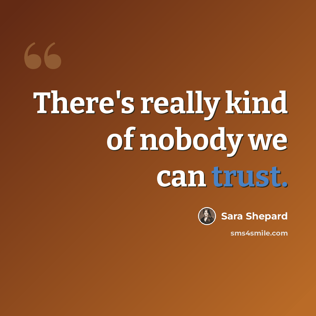 “There's really kind of nobody we can trust.” quote by Sara Shepard