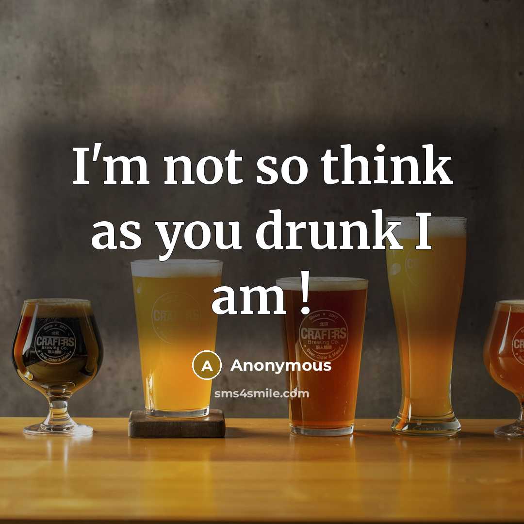 “I'm not so think as you drunk I am !” quote by Anonymous