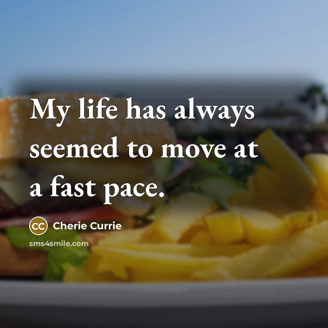“My life has always seemed to move at a fast pace.” quote by Cherie Currie