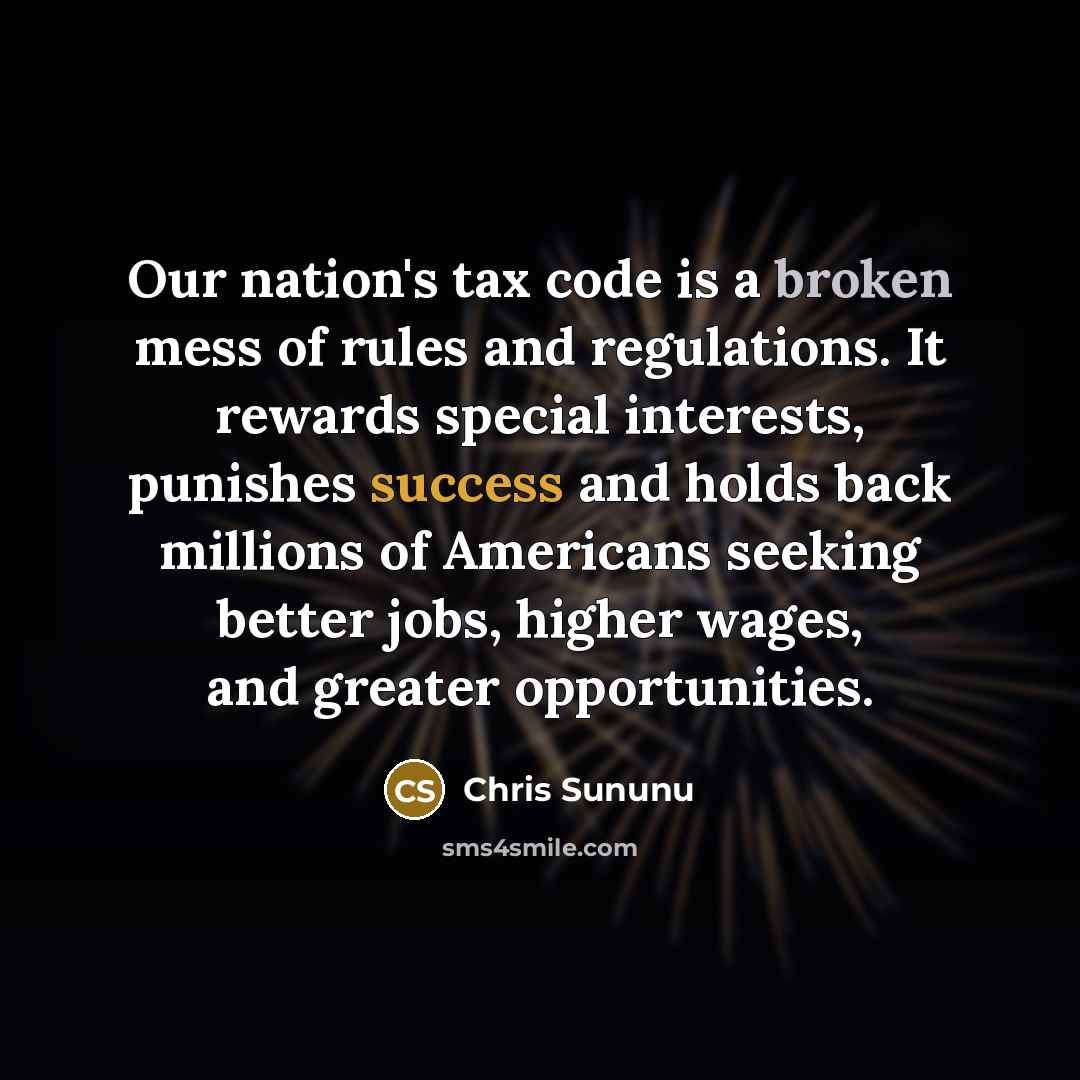 “Our nation's tax code is a broken mess of rules and regulations. It rewards special interests, punishes success and holds back millions of Americans seeking better jobs, higher wages, and greater opportunities.” quote by Chris Sununu