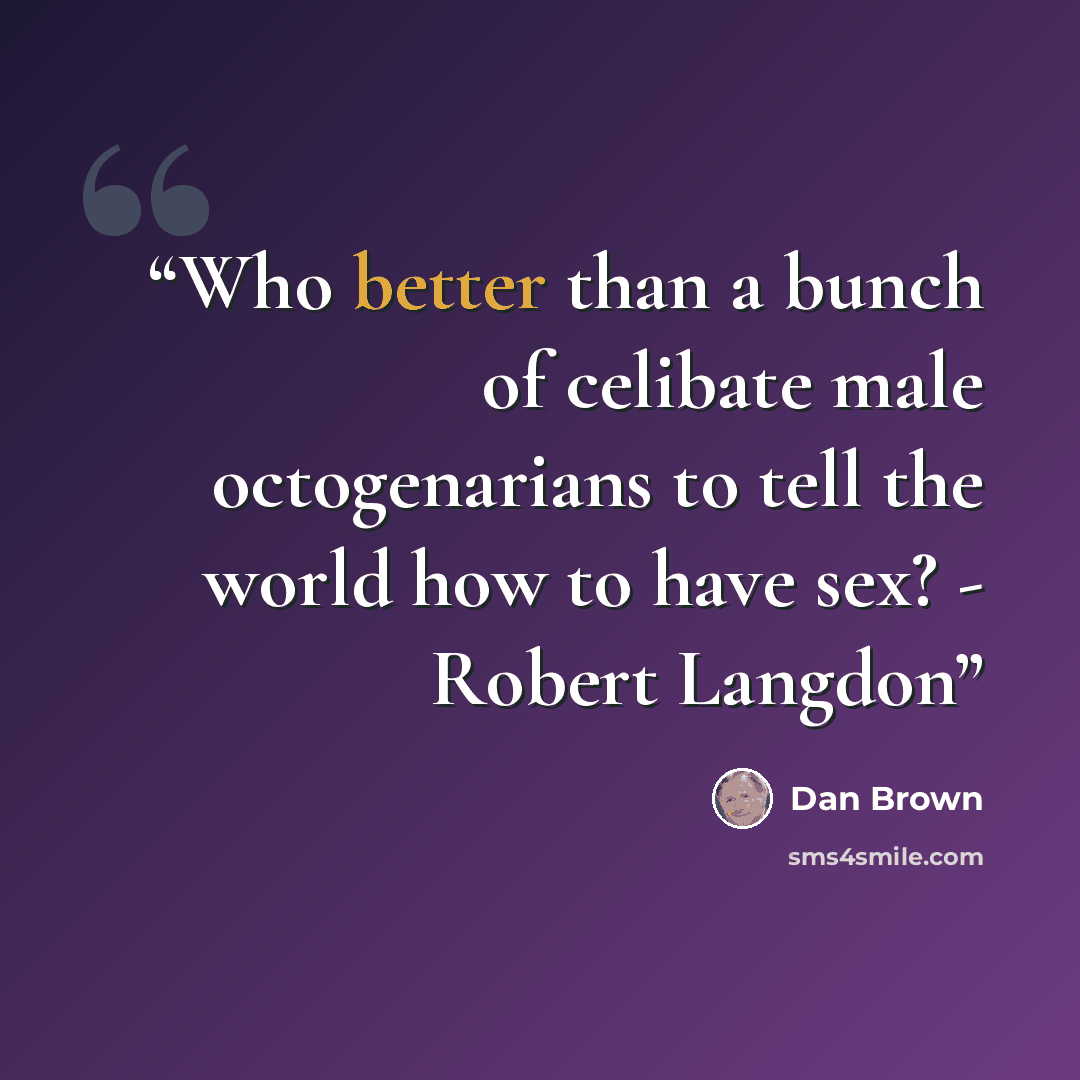 “Who better than a bunch of celibate male octogenarians to tell the world how to have sex? - Robert Langdon” quote by Dan Brown