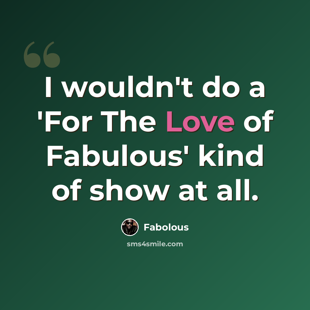 “I wouldn't do a 'For The Love of Fabulous' kind of show at all.” quote by Fabolous
