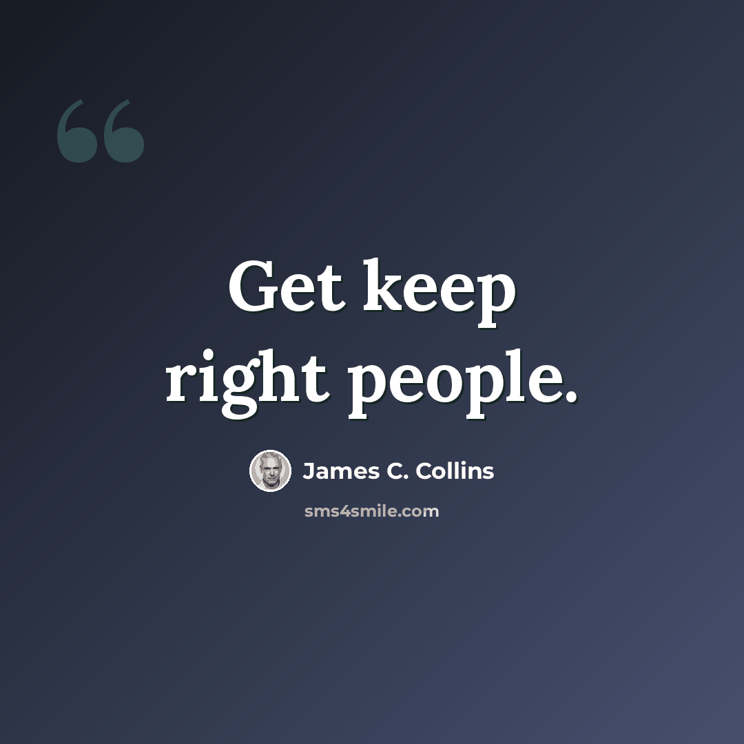 “Get keep right people.” quote by James C. Collins