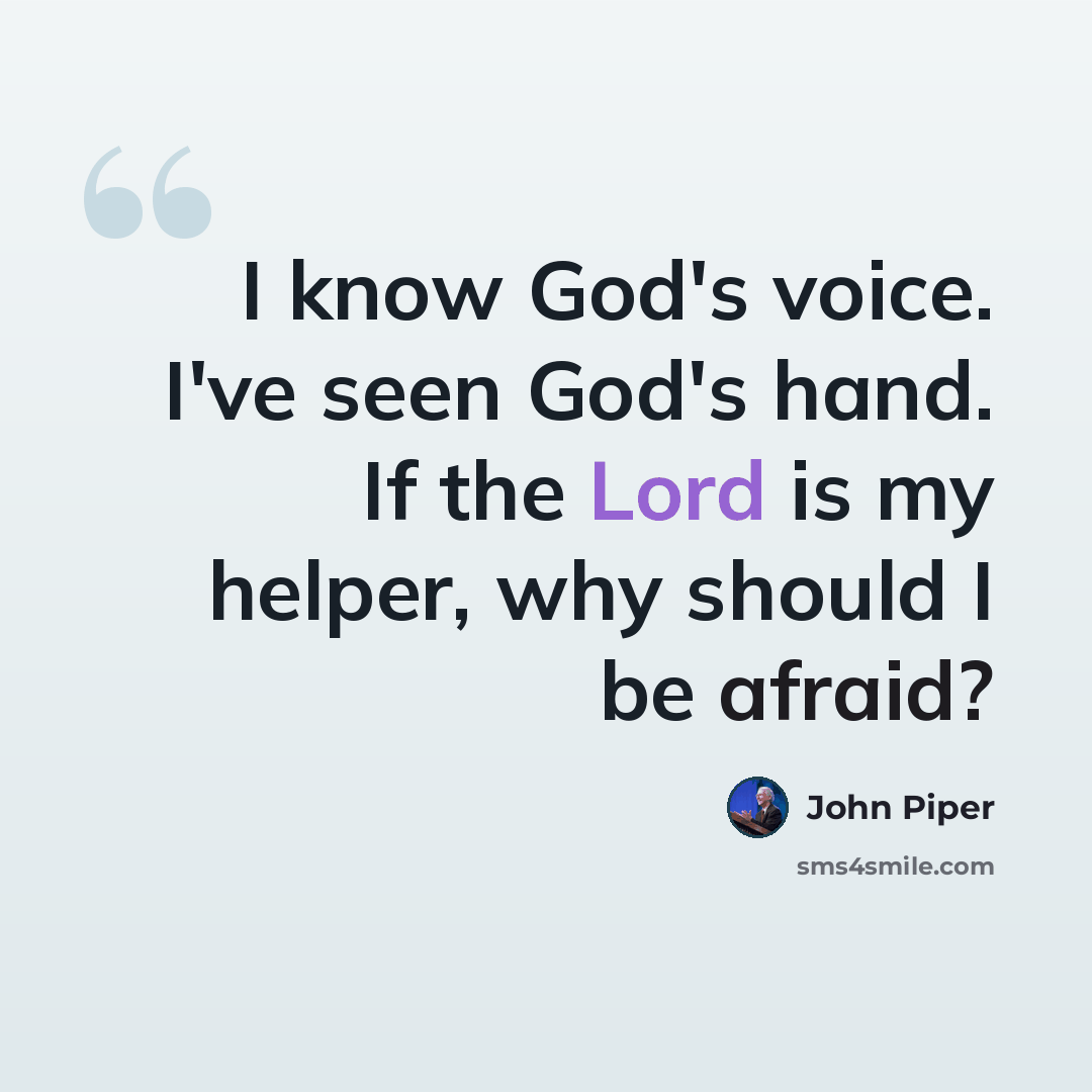 “I know God's voice. I've seen God's hand. If the Lord is my helper, why should I be afraid?” quote by John Piper