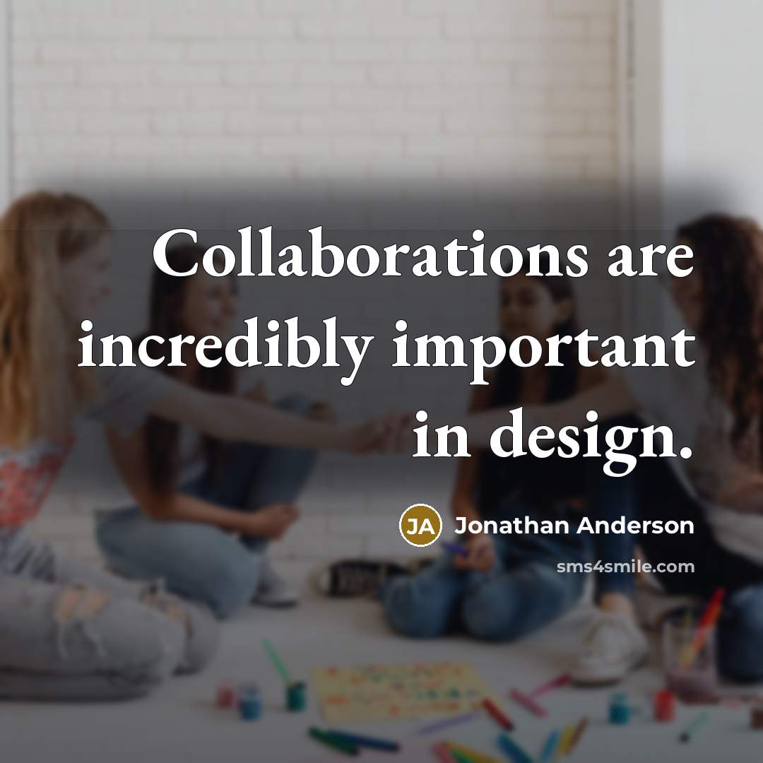 “Collaborations are incredibly important in design.” quote by Jonathan Anderson