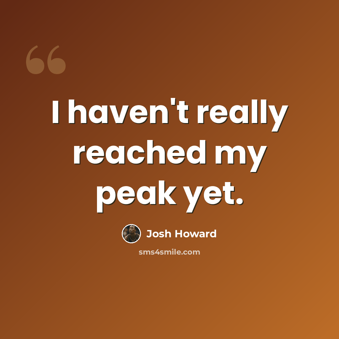 “I haven't really reached my peak yet.” quote by Josh Howard
