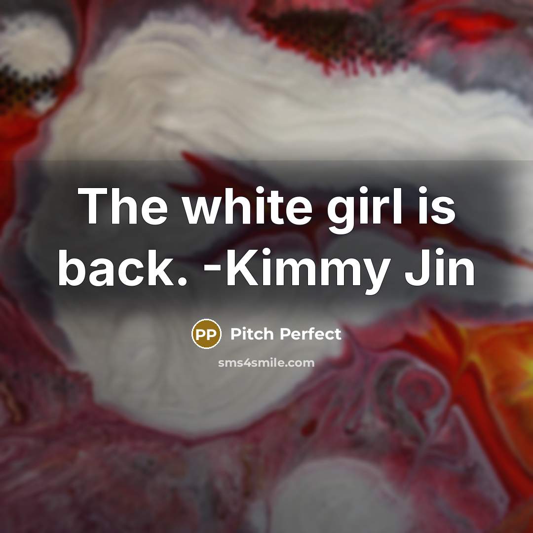 “The white girl is back. -Kimmy Jin” quote by Pitch Perfect