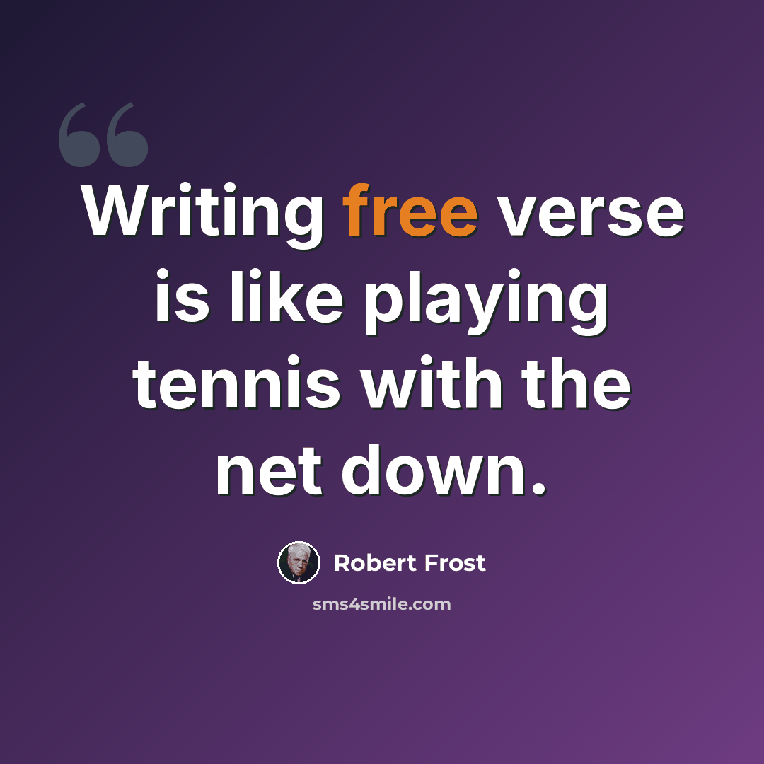 “Writing free verse is like playing tennis with the net down.” quote by Robert Frost