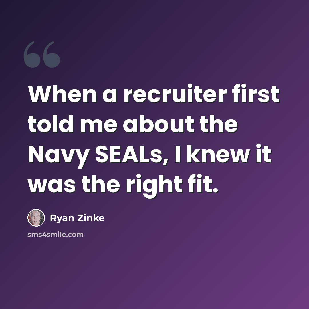 “When a recruiter first told me about the Navy SEALs, I knew it was the right fit.” quote by Ryan Zinke