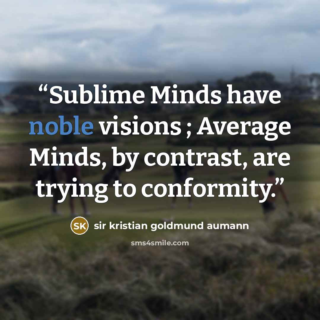 “Sublime Minds have noble visions ; Average Minds, by contrast, are trying to conformity.” quote by sir kristian goldmund aumann
