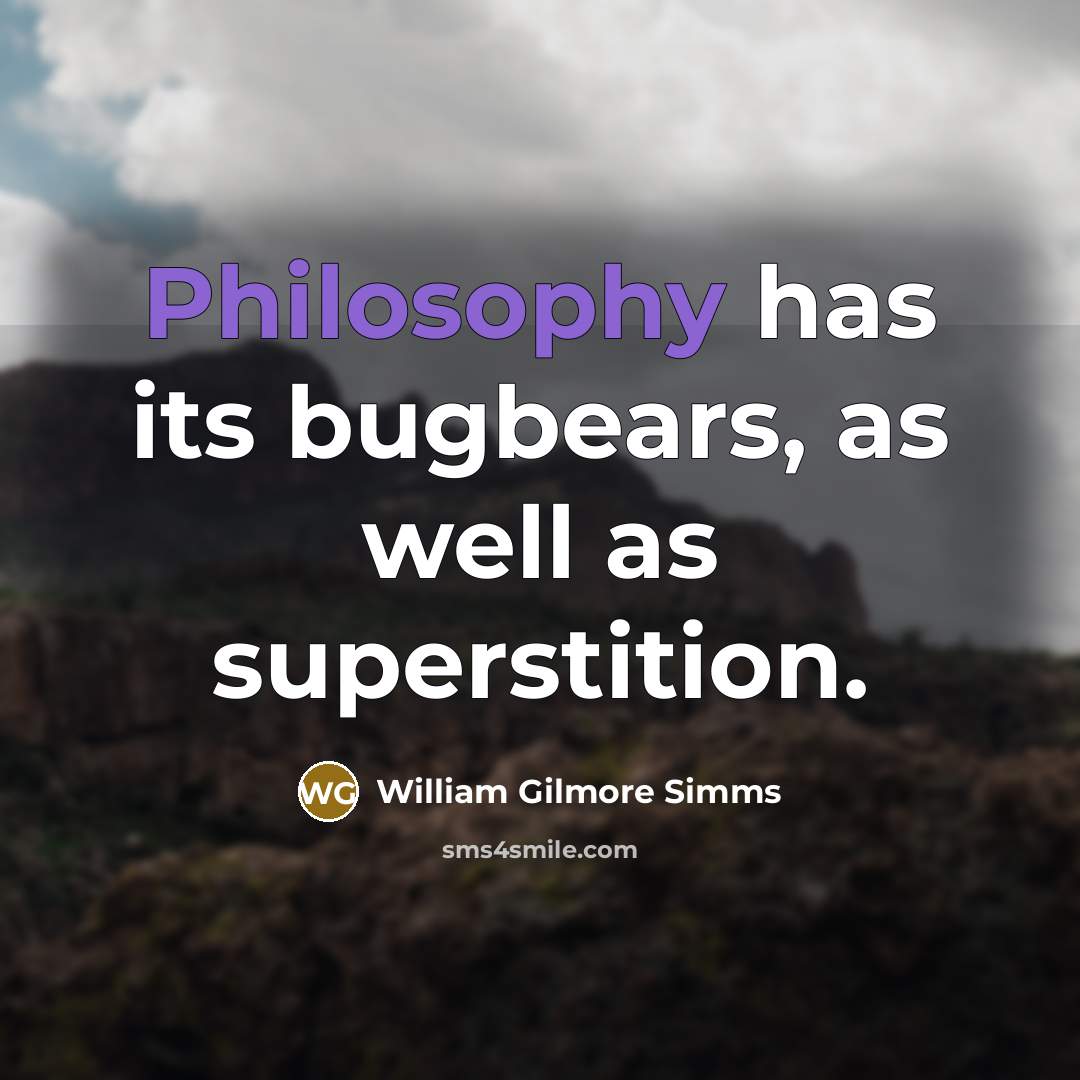 “Philosophy has its bugbears, as well as superstition.” quote by William Gilmore Simms