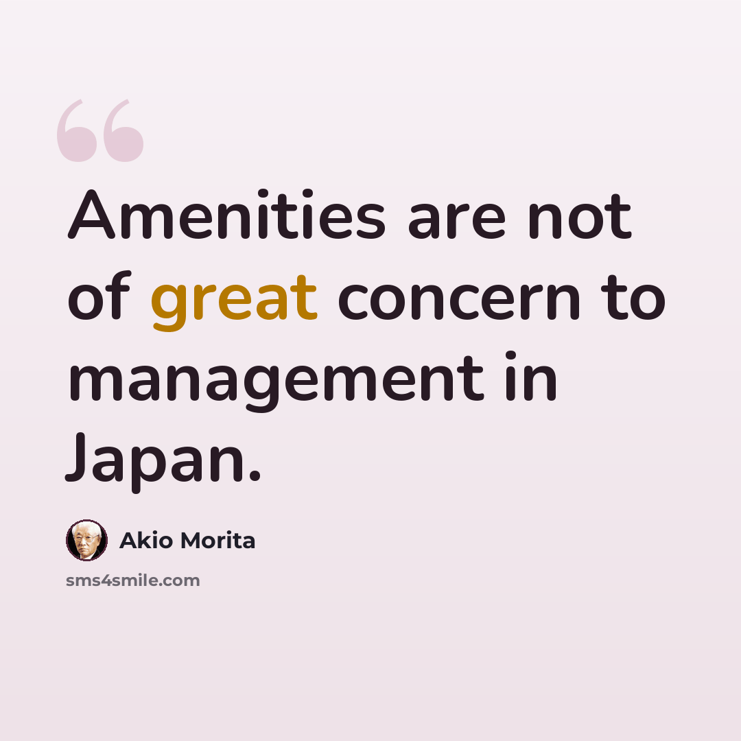 “Amenities are not of great concern to management in Japan.” quote by Akio Morita