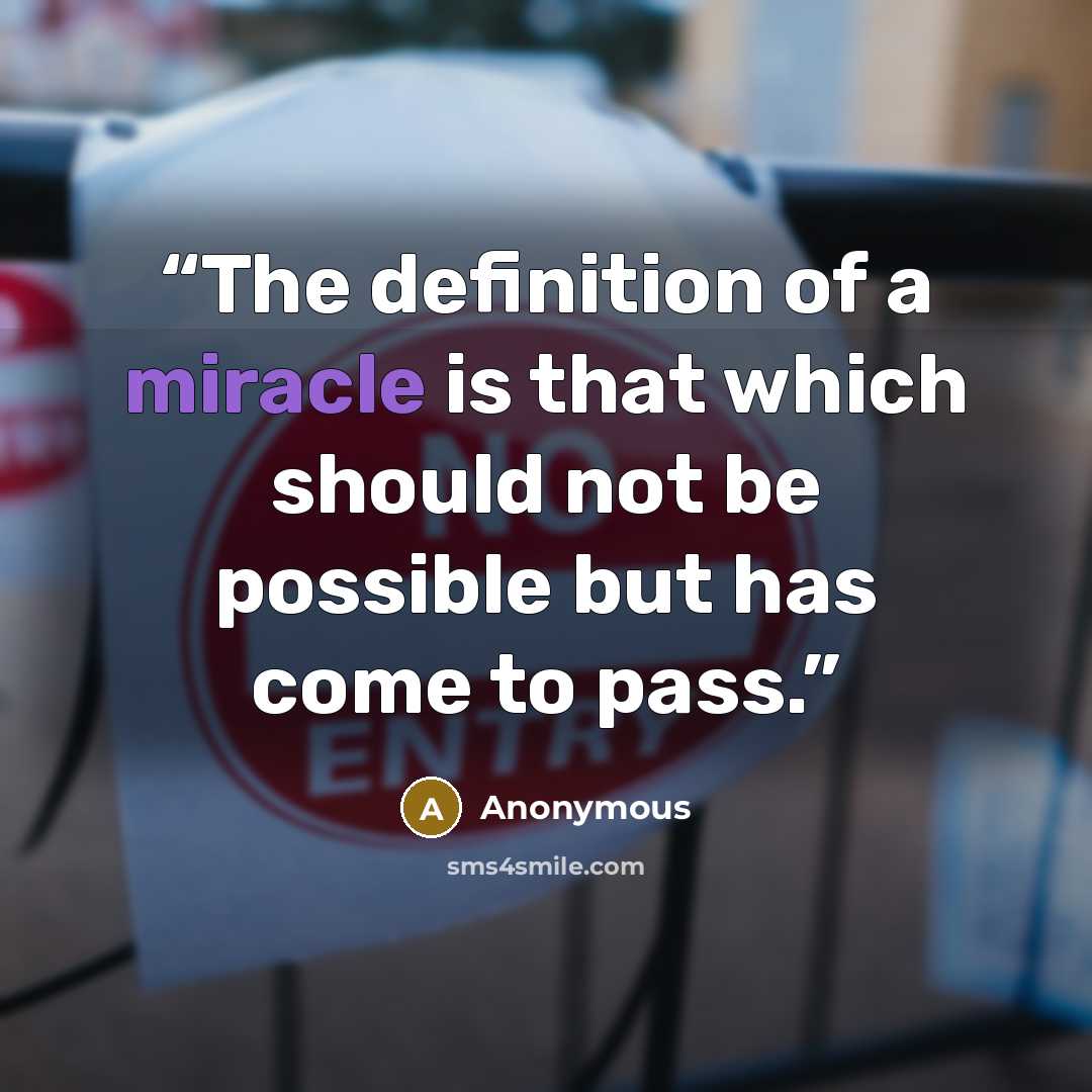 “The definition of a miracle is that which should not be possible but has come to pass.” quote by Anonymous
