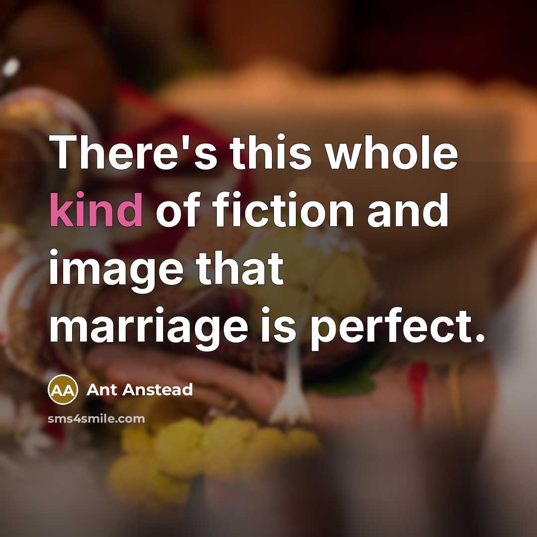 “There's this whole kind of fiction and image that marriage is perfect.” quote by Ant Anstead