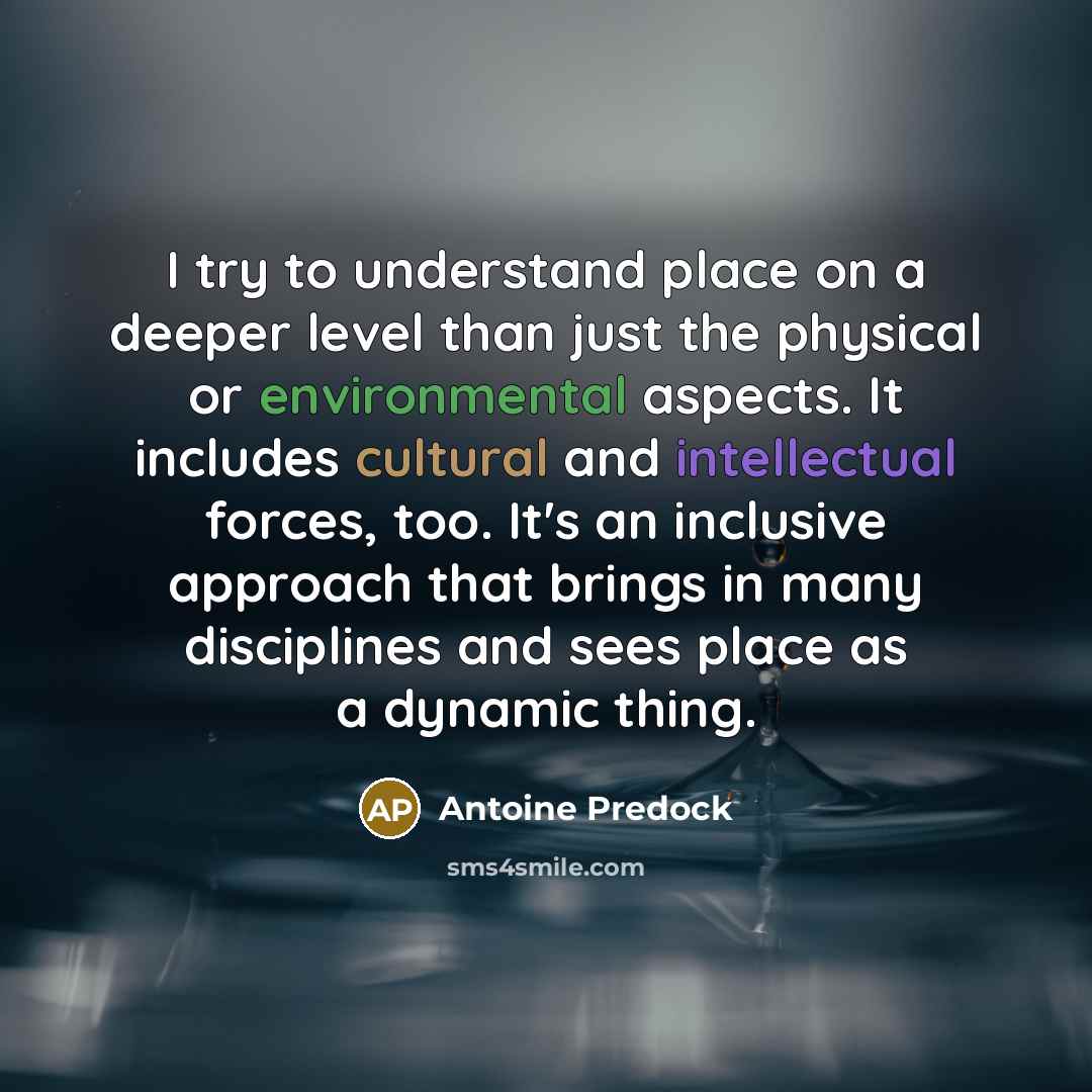 “I try to understand place on a deeper level than just the physical or environmental aspects. It includes cultural and intellectual forces, too. It's an inclusive approach that brings in many disciplines and sees place as a dynamic thing.” quote by Antoine Predock