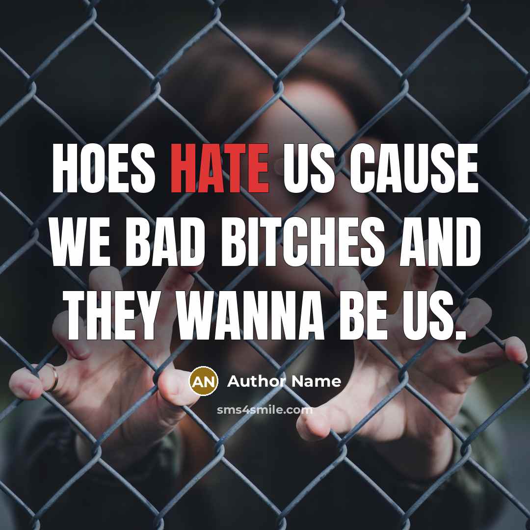 “Hoes hate us cause we bad bitches and they wanna be us.” quote by Author Name