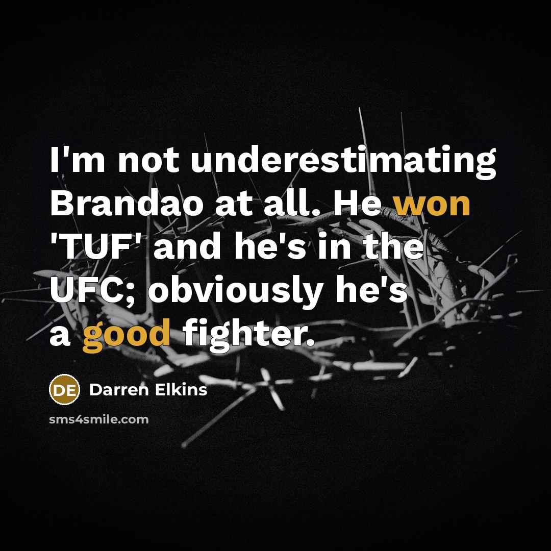 “I'm not underestimating Brandao at all. He won 'TUF' and he's in the UFC; obviously he's a good fighter.” quote by Darren Elkins