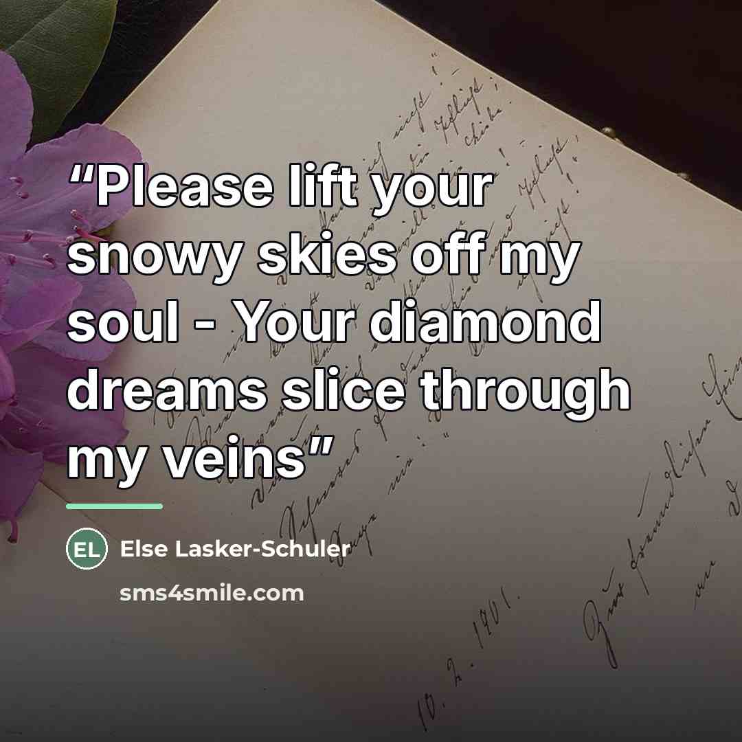 “Please lift your snowy skies off my soul - Your diamond dreams slice through my veins” quote by Else Lasker-Schüler