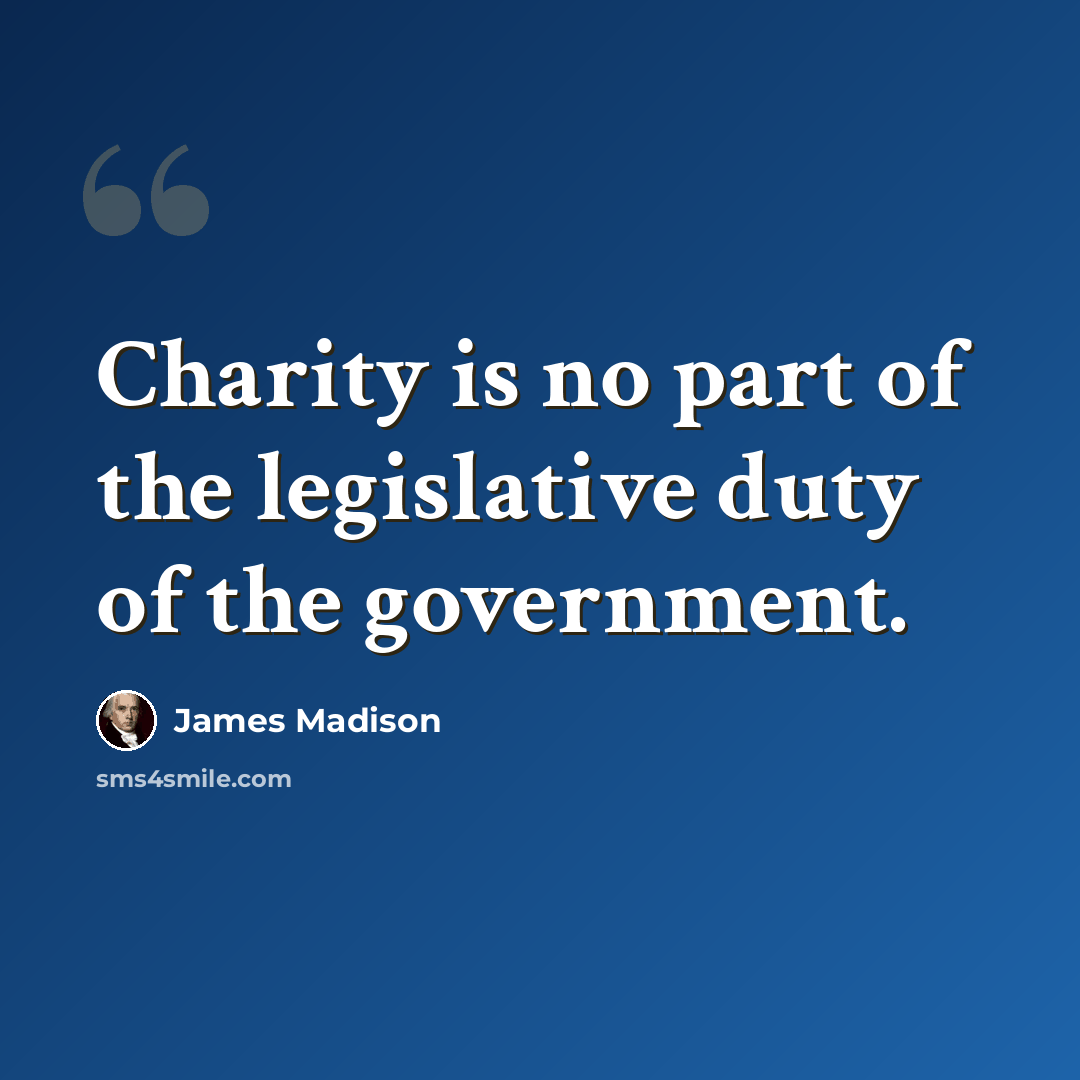 “Charity is no part of the legislative duty of the government.” quote by James Madison