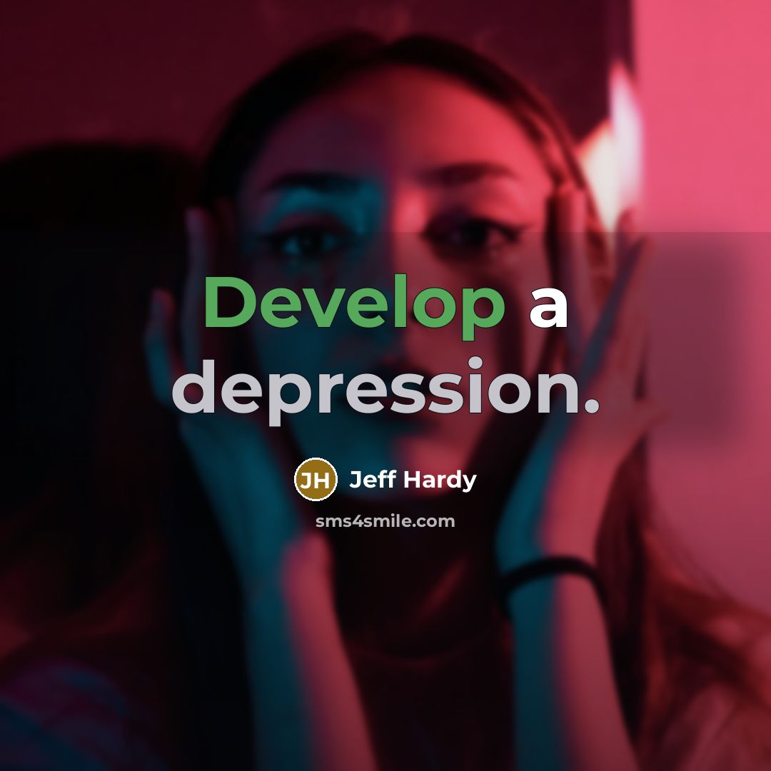 “Develop a depression.” quote by Jeff Hardy