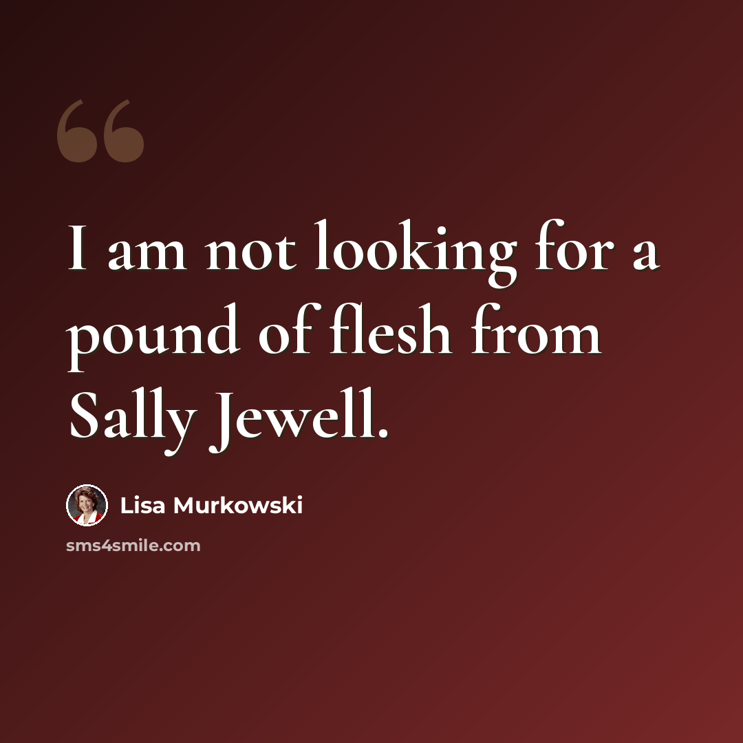 “I am not looking for a pound of flesh from Sally Jewell.” quote by Lisa Murkowski