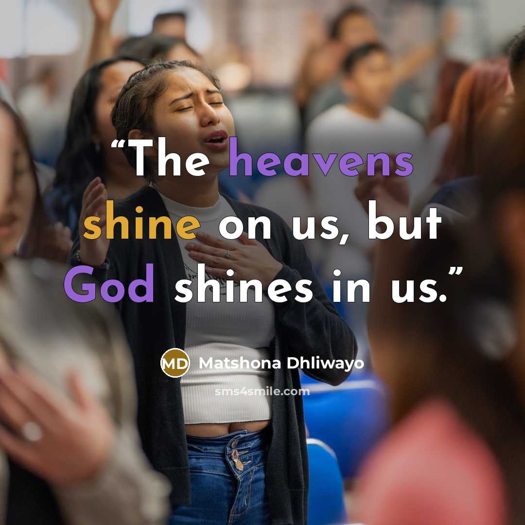 “The heavens shine on us, but God shines in us.” quote by Matshona Dhliwayo
