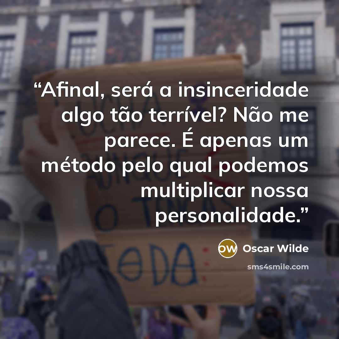 “Afinal, será a insinceridade algo tão terrível? Não me parece. É apenas um método pelo qual podemos multiplicar nossa personalidade.” quote by Oscar Wilde