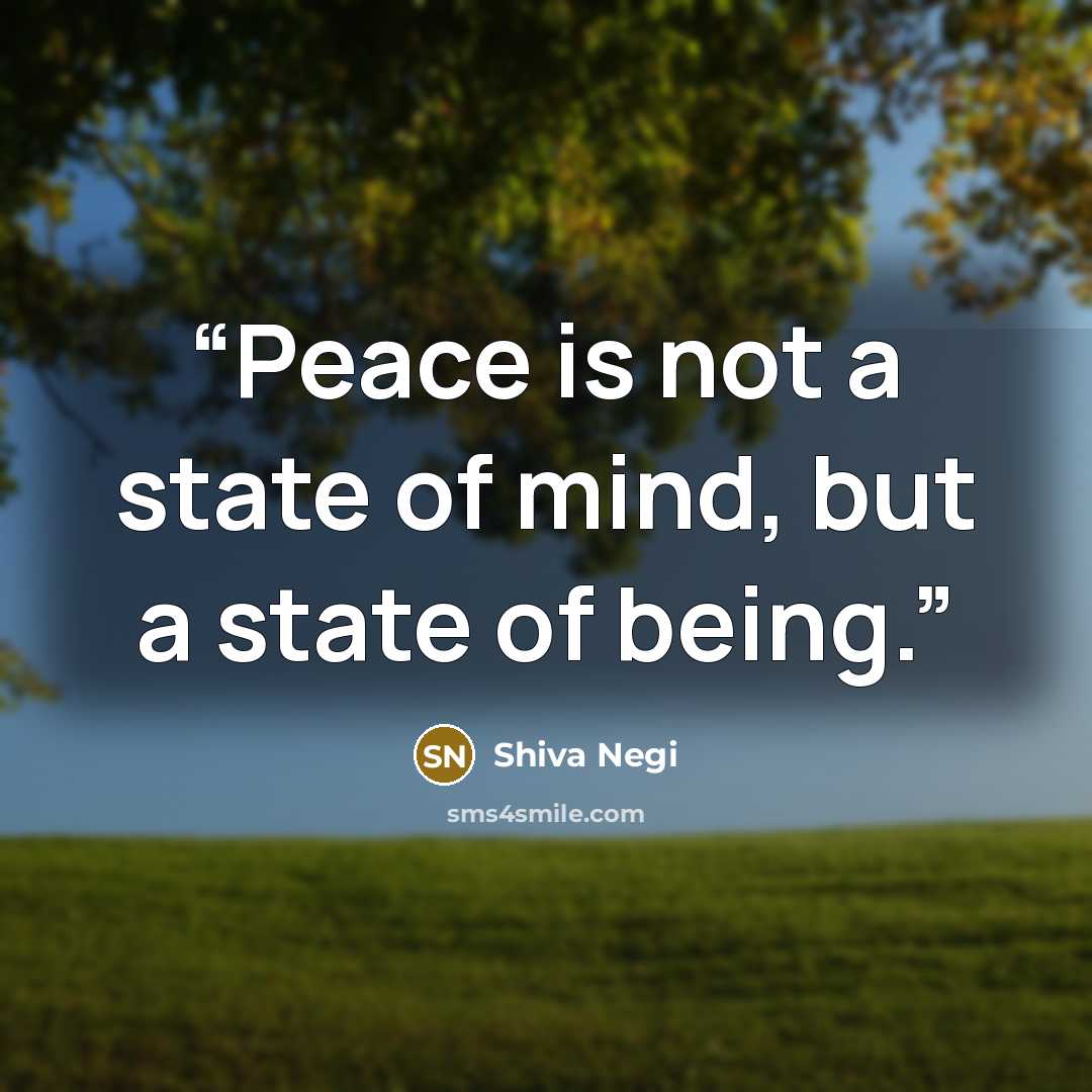 “Peace is not a state of mind, but a state of being.” quote by Shiva Negi