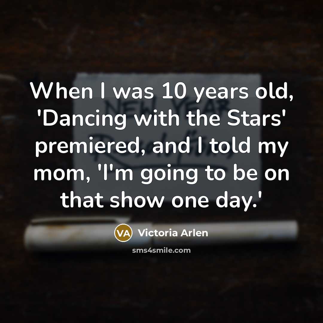 “When I was 10 years old, 'Dancing with the Stars' premiered, and I told my mom, 'I'm going to be on that show one day.'” quote by Victoria Arlen