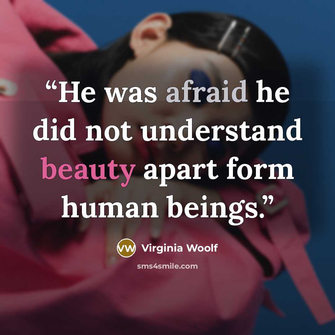 “He was afraid he did not understand beauty apart form human beings.” quote by Virginia Woolf